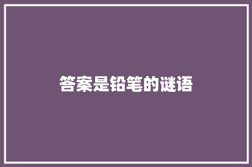 答案是铅笔的谜语 范文赏析