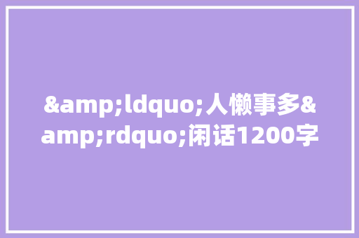 &ldquo;人懒事多&rdquo;闲话1200字作文 写作社区