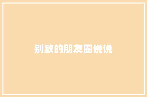 别致的朋友圈说说 写作技巧