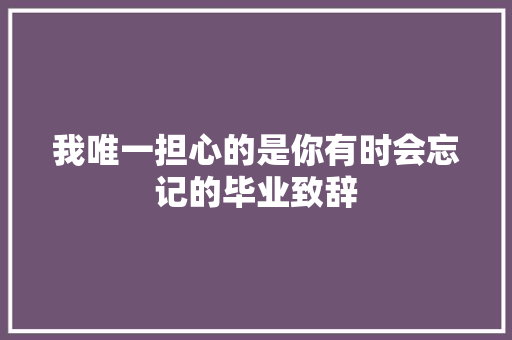 我唯一担心的是你有时会忘记的毕业致辞 词汇积累