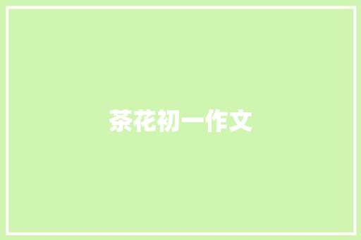 茶花初一作文 诗歌创作