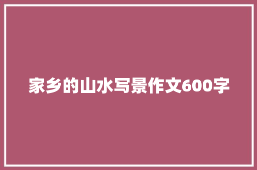 家乡的山水写景作文600字