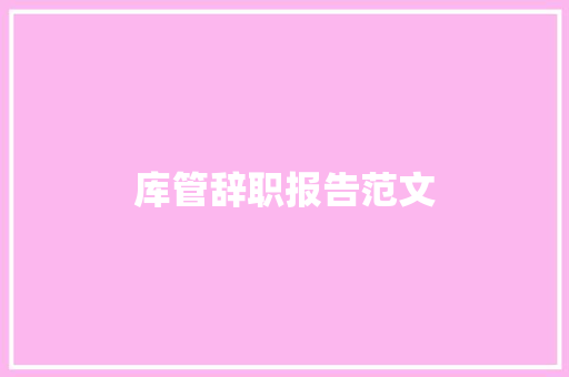 库管辞职报告范文 商业文案