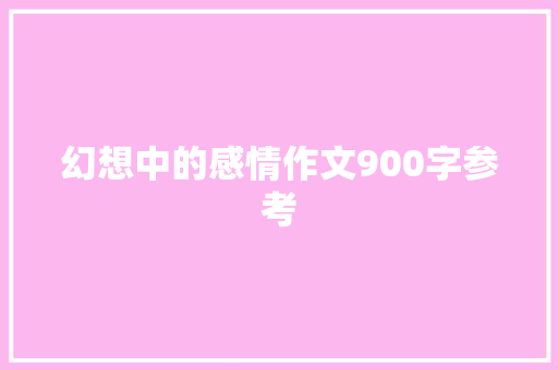幻想中的感情作文900字参考 简历模板
