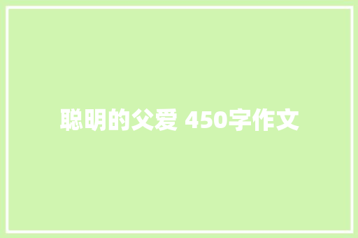 聪明的父爱 450字作文 报告写作