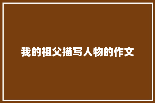 我的祖父描写人物的作文 写作社区