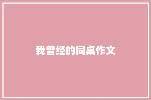 我曾经的同桌作文 写作社区