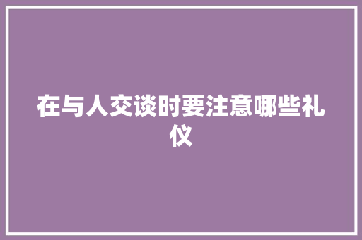 在与人交谈时要注意哪些礼仪 词汇积累