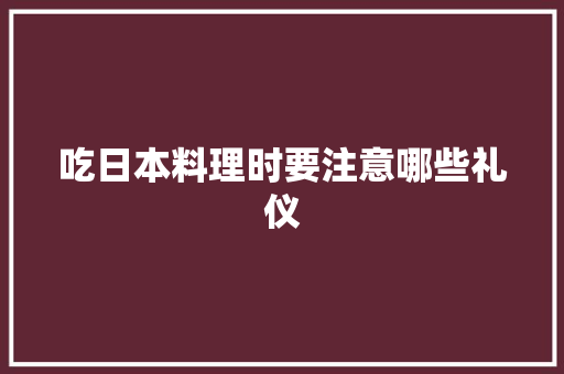 吃日本料理时要注意哪些礼仪 简历模板