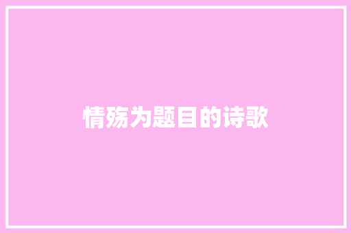 情殇为题目的诗歌 报告写作