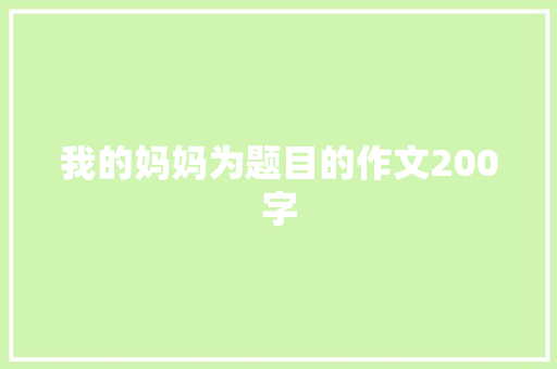 我的妈妈为题目的作文200字