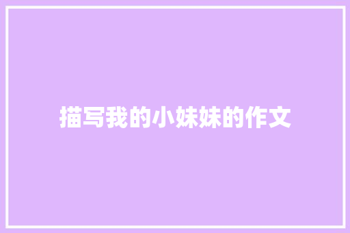 描写我的小妹妹的作文 商业文案