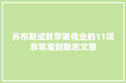 乔布斯成就苹果伟业的11项非常准则励志文章 范文赏析