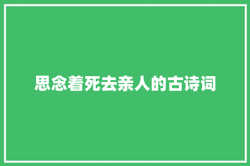 思念着死去亲人的古诗词 写作技巧