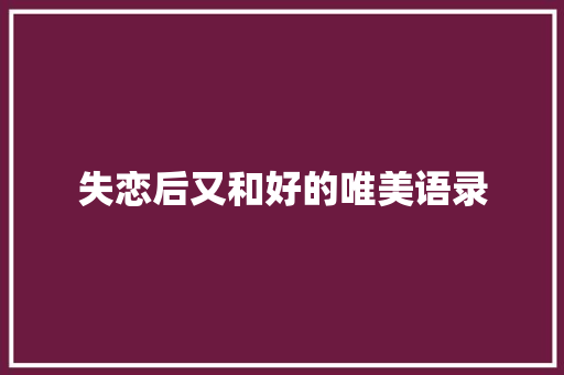 失恋后又和好的唯美语录 写作技巧