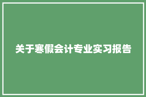 关于寒假会计专业实习报告