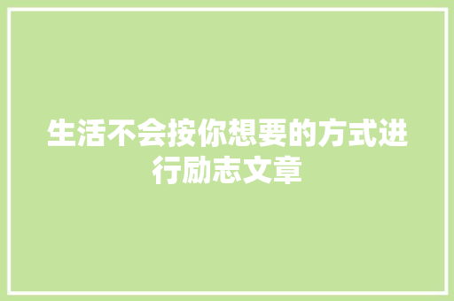 生活不会按你想要的方式进行励志文章 商业文案