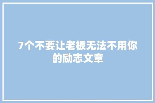 7个不要让老板无法不用你的励志文章