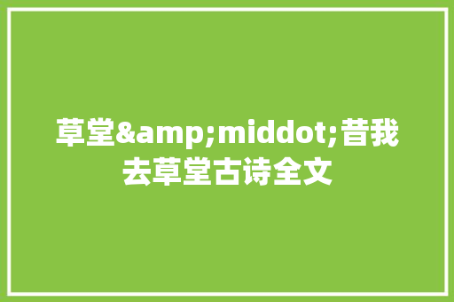 草堂&middot;昔我去草堂古诗全文