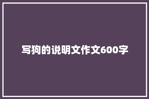 写狗的说明文作文600字