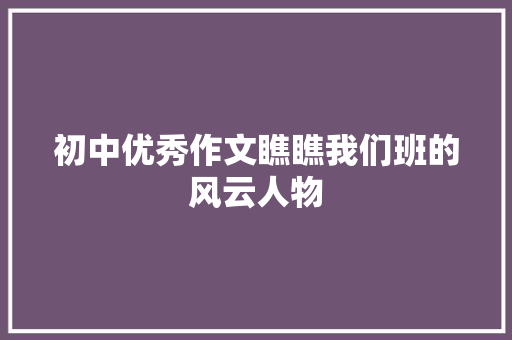 初中优秀作文瞧瞧我们班的风云人物