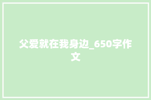 父爱就在我身边_650字作文 词汇积累