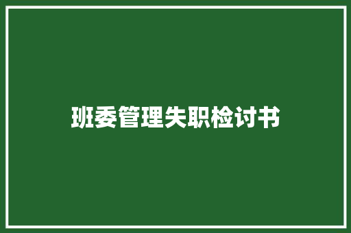 班委管理失职检讨书 范文赏析