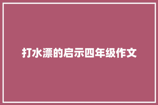 打水漂的启示四年级作文 商业文案