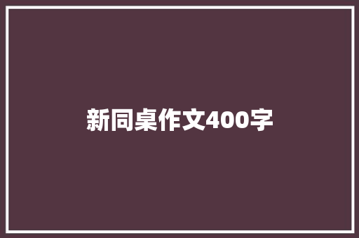 新同桌作文400字 商业文案