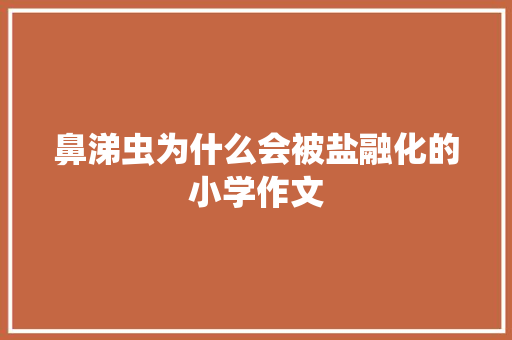 鼻涕虫为什么会被盐融化的小学作文 商业文案