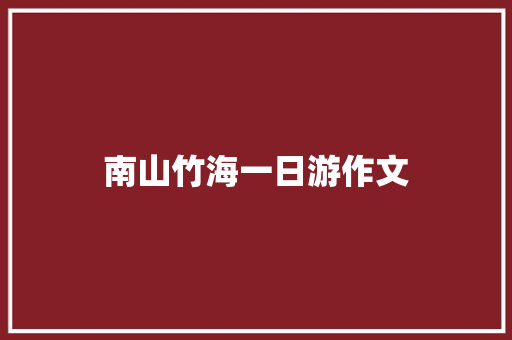 南山竹海一日游作文