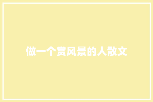 做一个赏风景的人散文 商业文案