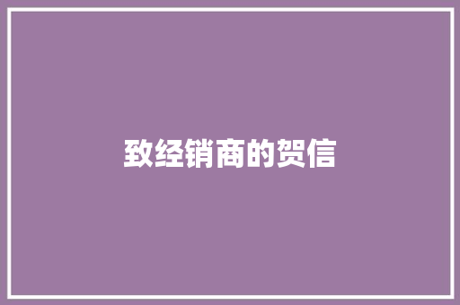 致经销商的贺信 写作社区