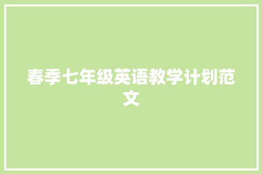 春季七年级英语教学计划范文 报告写作