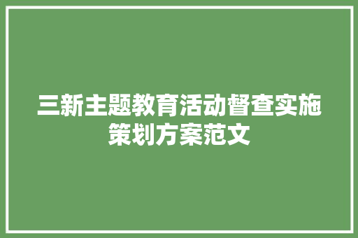 三新主题教育活动督查实施策划方案范文 诗歌创作