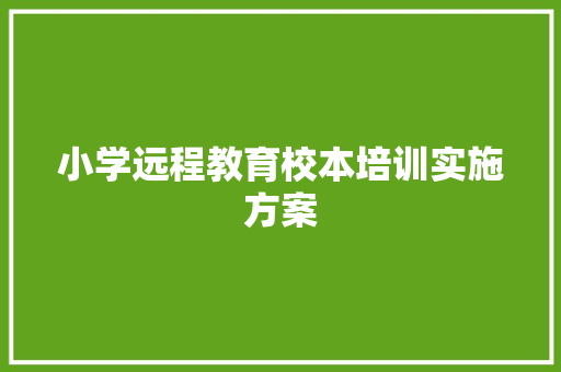 小学远程教育校本培训实施方案 简历模板