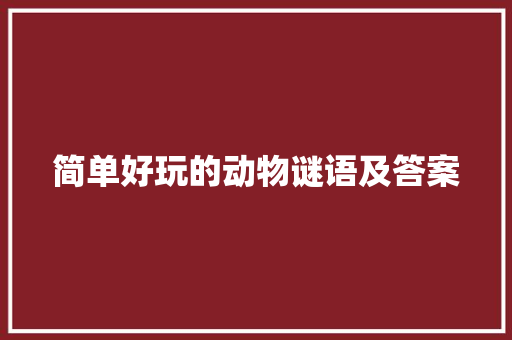 简单好玩的动物谜语及答案 范文赏析