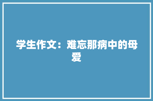 学生作文：难忘那病中的母爱