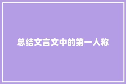 总结文言文中的第一人称 范文赏析