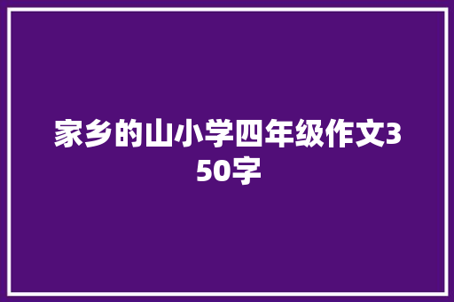 家乡的山小学四年级作文350字 简历模板