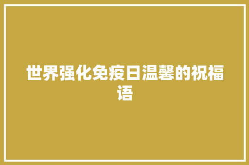 世界强化免疫日温馨的祝福语
