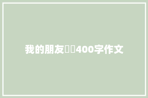 我的朋友旻旻400字作文 简历模板