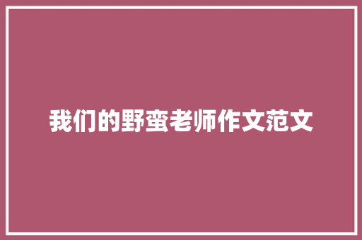 我们的野蛮老师作文范文