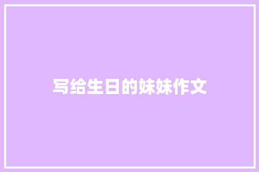 写给生日的妹妹作文 简历模板