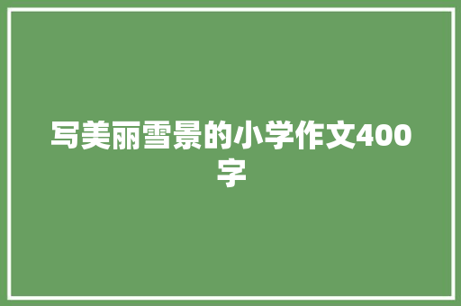 写美丽雪景的小学作文400字 词汇积累