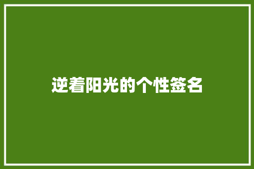 逆着阳光的个性签名 写作技巧