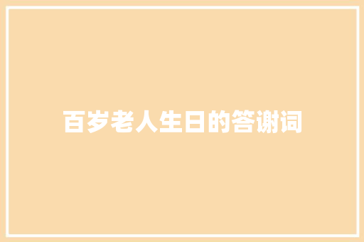 百岁老人生日的答谢词 写作素材