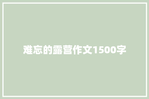 难忘的露营作文1500字 写作技巧