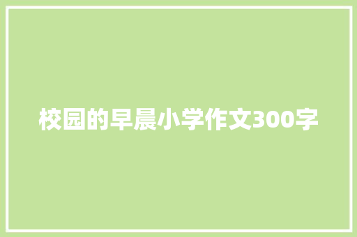 校园的早晨小学作文300字 写作技巧