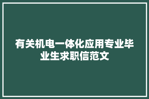 有关机电一体化应用专业毕业生求职信范文 写作素材
